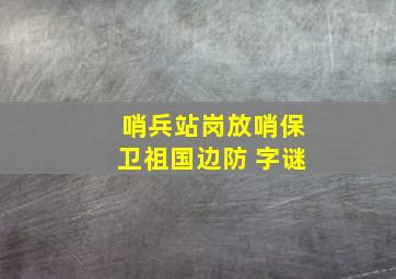 哨兵站岗放哨保卫祖国边防 字谜